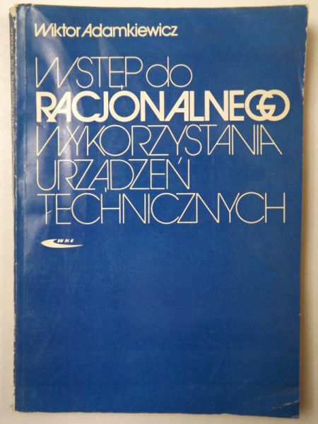 Adamkiewicz Wiktor - Wstęp do racjonalnego wykorzystania urządzeń technicznych