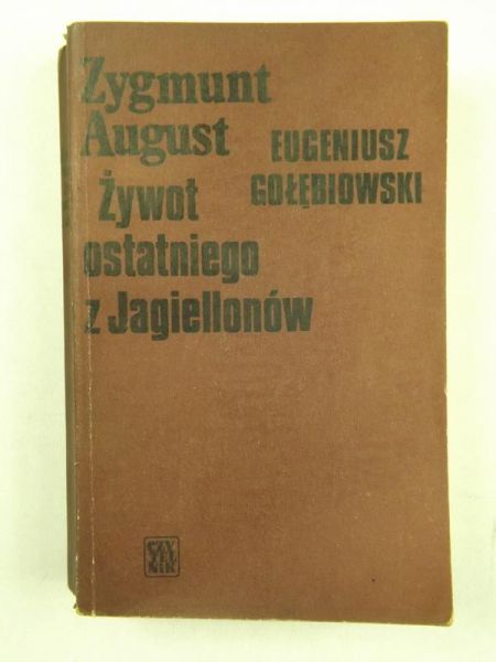 Zygmunt August. Żywot ostatniego z Jagiellonów