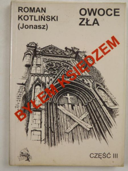 Byłem księdzem. Owoce zła, część III.