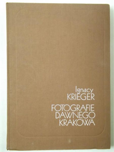 Krieger Ignacy - Fotografie dawnego Krakowa