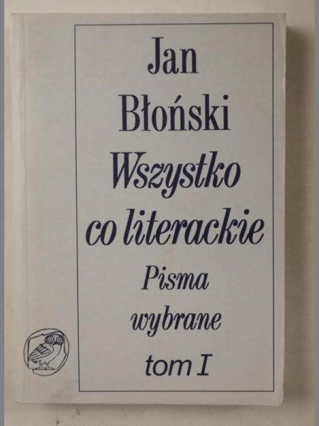 Wszystko co literackie. Pisma wybrane, Tom I