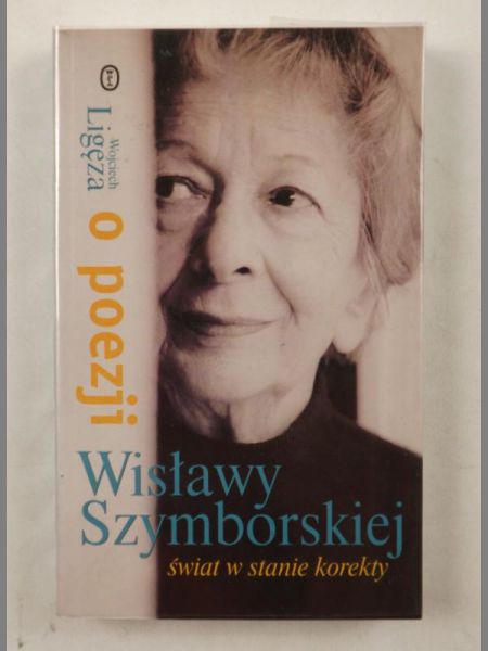 Świat w stanie korekty. O poezji Wisławy Szymborskiej