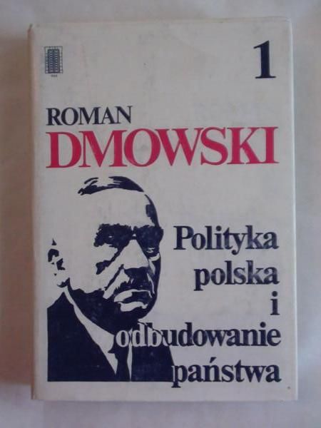 Dmowski Roman - Polityka polska i odbudowanie państwa, Tom I