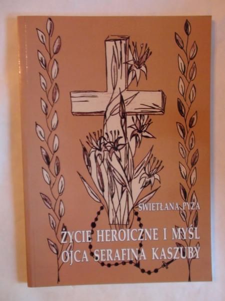 Życie heroiczne i myśl ojca Serafina Kaszuby