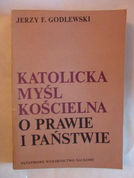 Godlewski Jerzy - Katolicka myśl kościelna o prawie i państwie