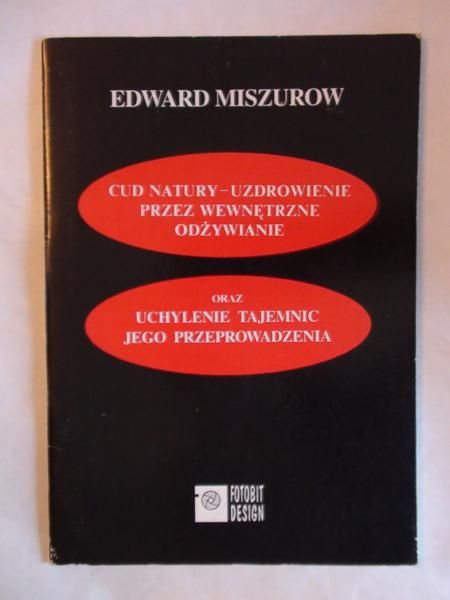Miszurow Edward - Cud natury-uzdrowienie przez wewnętrzne odżywianie oraz uchylenie tajemnic jego przeprowadzenia