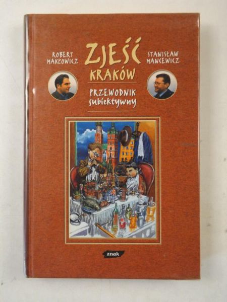 Makłowicz Robert,   - Zjeść Kraków. Przewodnik subiektywny