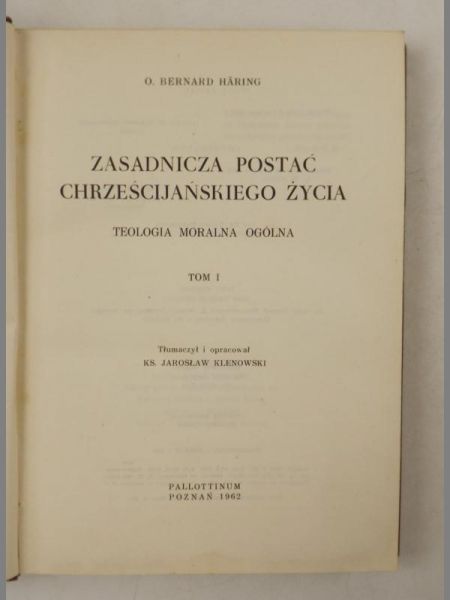 Haring Bernard - Zasadnicza postać chrześcijańskiego życia, Tom I. Teologia moralna ogólna