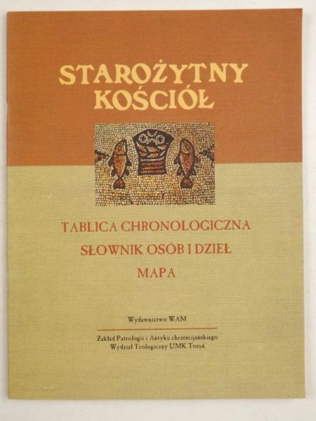 Starożytny Kościół. Tablica chronologiczna, słownik osób i dzieł, mapa.