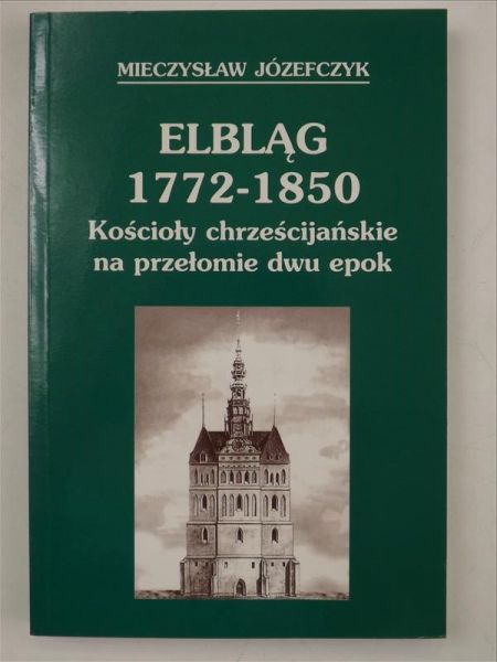 Józefczyk Mieczysław - Elbląg 1772-1850. Kościoły chrześcijańskie na przełomie dwu epok