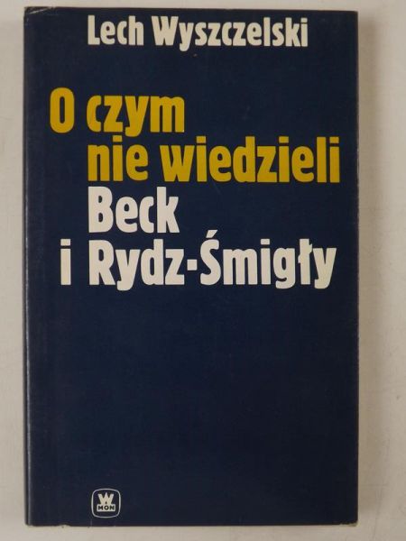 O czym nie wiedzieli Beck i Rydz-Śmigły