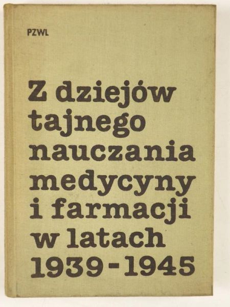 Dawidowicz Aleksander (red.) - Z dziejów tajnego nauczania medycyny i farmacji w latach 1939-1945