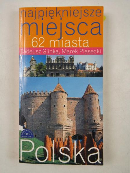 Glinka Tadeusz, Piasecki Marek - Najpiękniejsze miejsca 62 miasta. Polska