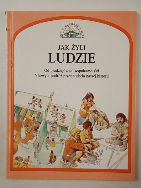 Jak żyli ludzie: Od pradziejów do współczesności