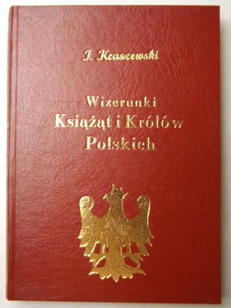 Kraszewski J. I. - Wizerunki Książąt i Królów Polskich, reprint z 1888 r.