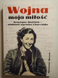 Wojna: moja miłość. Krystyna Skarbek - ulubiona agentka Churchilla
