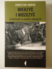 Ingrao Christian - Wierzyć i niszczyć: Intelektualiści w machinie wojennej SS
