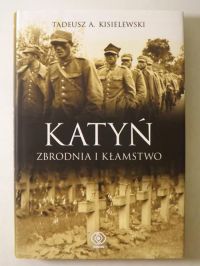 Kisielewski Tadeusz A. - Katyń. Zbrodnia i kłamstwo
