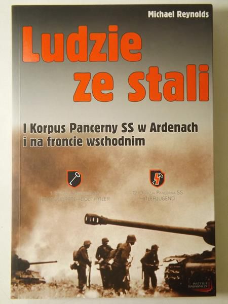 Ludzie ze stali. I Korpus Pancerny SS w Ardenach i na froncie wschodnim