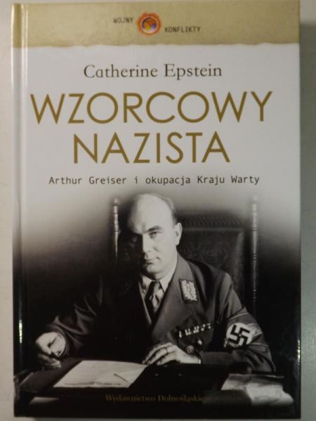 Epstein Catherine - Wzorcowy nazista: Arthur Greiser i okupacja Kraju Warty
