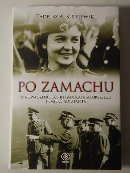Kisielewski Tadeusz A. - Po zamachu. Uprowadzenie córki generała Sikorskiego i śmierć adiutanta