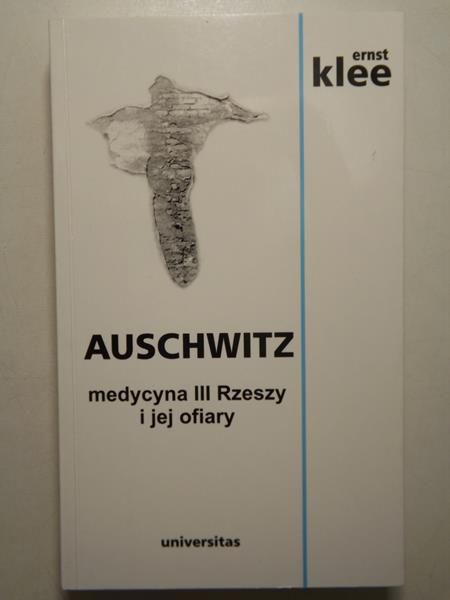 Klee Ernst - Auschwitz. Medycyna III Rzeszy i jej ofiary