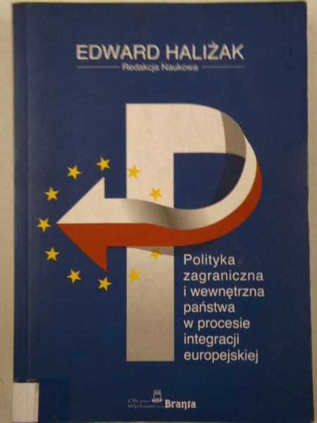 Haliżak Edward - Polityka zagraniczna i wewnętrzna państwa w procesie integracji europejskiej
