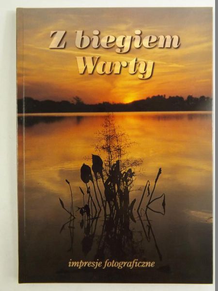 Ruszkowski Michał (red.) - Z biegiem Warty: Impresje fotograficzne