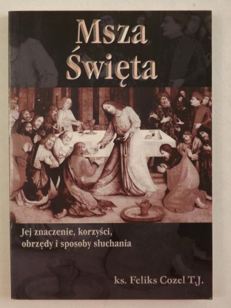 Cozel Feliks - Msza Święta. Jej znaczenie, korzyści, obrzędy i sposoby słuchania