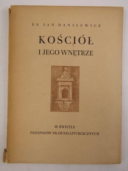 Danielewicz Jan - Kościół i jego wnętrze w świetle przepisów prawno-liturgicznych, 1948 r.
