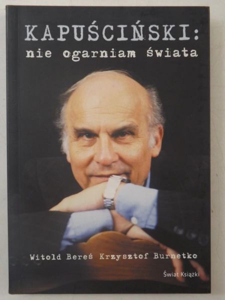 Kapuściński: Nie ogarniam świata