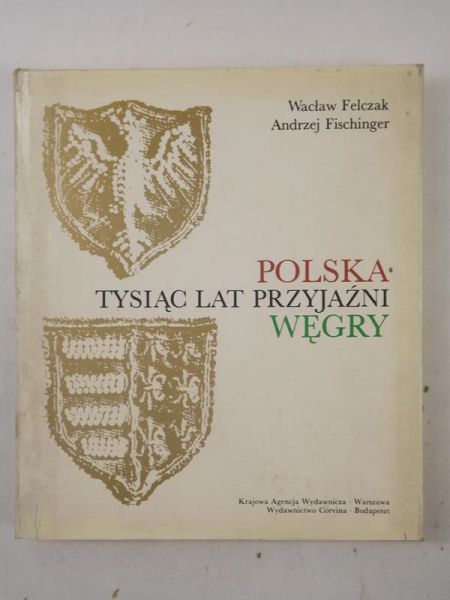 Felczak Wacław,   - Polska Węgry. Tysiąc lat przyjaźni
