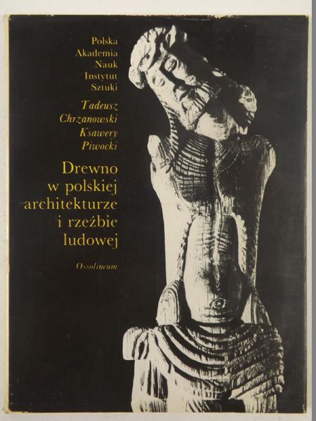 Chrzanowski Tadeusz, Piwocki Ksawery - Drewno w polskiej architekturze i rzeźbie ludowej