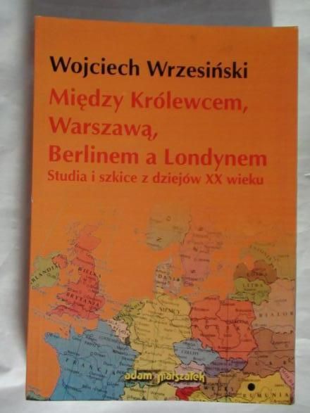 Między Królewcem, Warszawą, Berlinem a Londynem