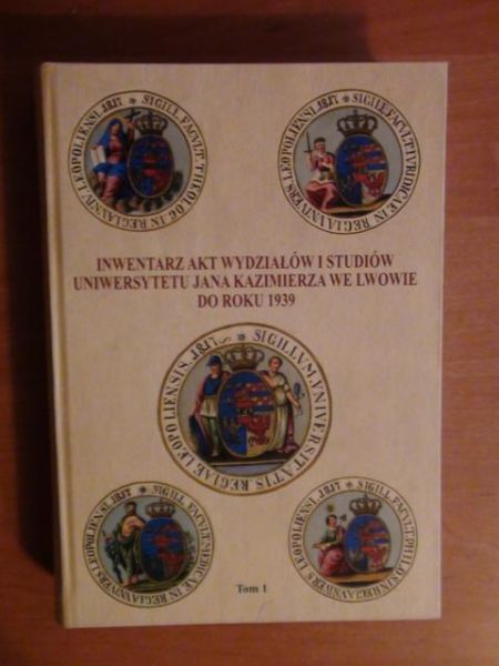 Inwentarz akt wydziałów i studiów Uniwersytetu Jana Kazimierza we Lwowie do roku 1939 Tom I