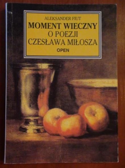 Fiut Aleksander  -  Moment wieczny. O poezji Czesława Miłosza