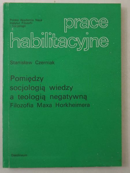 Pomiędzy socjologią wiedzy a teologią negatywną. Filozofia Maxa Horkheimera