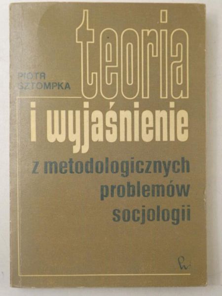 Teoria i wyjaśnienie z metodologicznych problemów socjologii