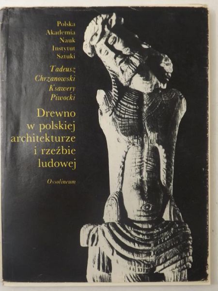 Chrzanowski Tadeusz, Piwocki Ksawery - Drewno w polskiej achitekturze i rzeźbie ludowej