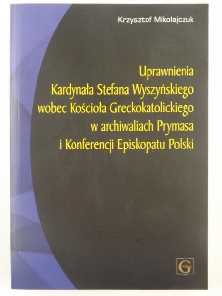 Uprawnienia Kardynała Stefana Wyszyńskiego wobec Grekokatolickiego w archiwaliach Prymasa i Konferencji Episkopatu Polski