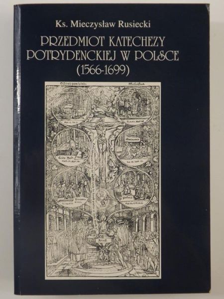 Rusiecki Mieczysław - Przedmiot katechezy potrydenckiej w Polsce (1566-1699)