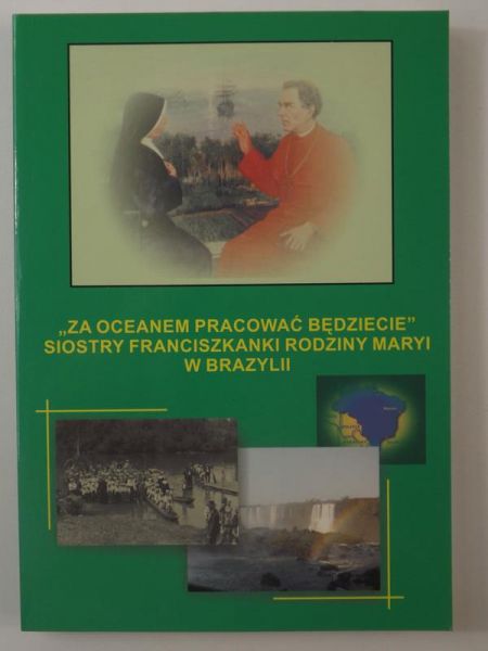 Fudali Danuta  - "Za oceanem pracować będziecie". Siostry Franciszkanki rodziny Maryi w Brazylii