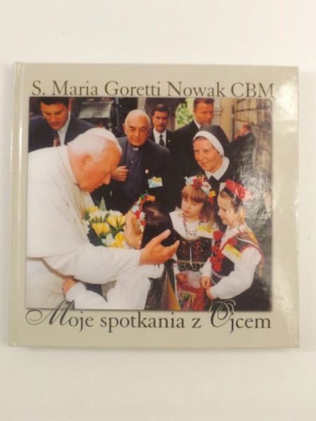 Nowak Maria Goretti - Moje spotkania z Ojcem