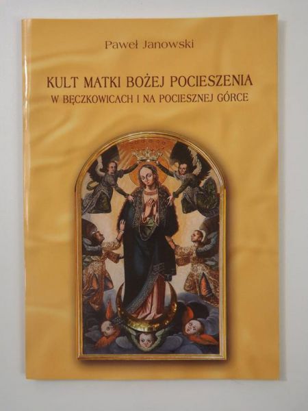 Janowski Paweł - Kult Matki Bożej Pocieszenia w Bęczkowicach i na Pociesznej Górce