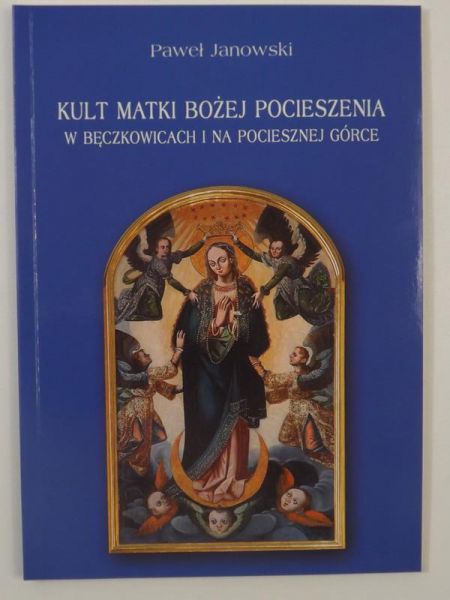 Janowski Paweł - Kult Matki Bożej Pocieszenia w Bęczkowicach i na Pociesznej Górce