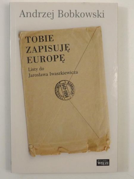 Tobie zapisuję Europę. Listy do Jarosława Iwaszkiewicza