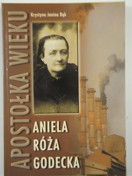 Apostołka wieku. Aniela Róża Godecka
