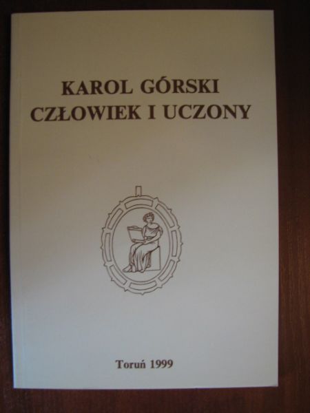 Karol Górski. Człowiek i uczony