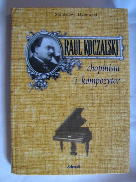 Dybowski Stanisław  -  Raul Koczalski. Chopinista i kompozytor