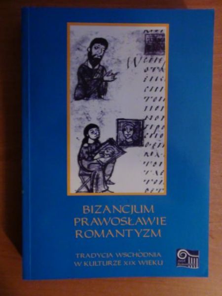 Ławski Jarosław,    - Bizancjum, Prawosławie, Romantyzm - tradycja wschodnia w kulturze XIX wieku